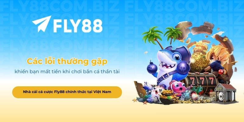 Các lỗi thường gặp khiến bạn mất tiền khi chơi bắn cá thần tài
